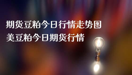 期货豆粕今日行情走势图 美豆粕今日期货行情