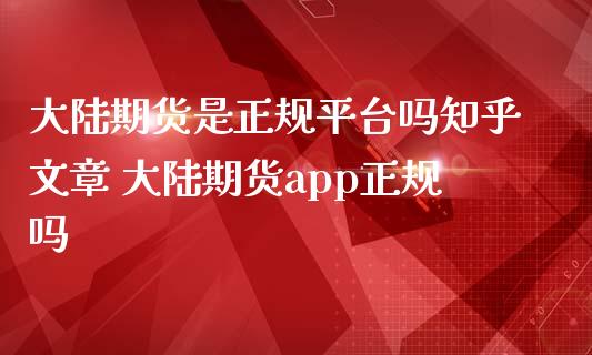 期货是正规平台吗知乎文章 期货app正规吗