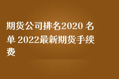 期货公司排名2020 名单 2022最新期货手续费