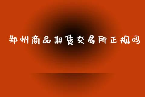 郑州商品期货交易所正规吗