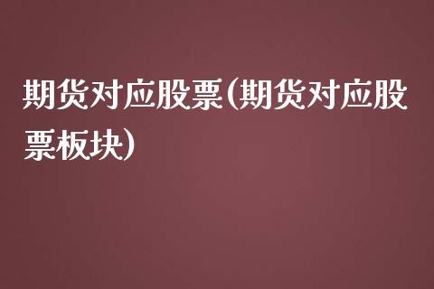 期货对应股票(期货对应股票板块)