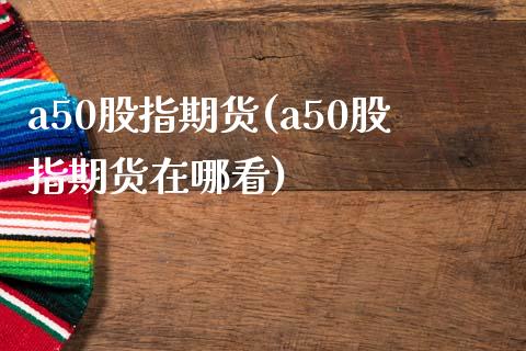 a50股指期货(a50股指期货在哪看)_期货理财_第1张_宇龙理财网 a50股指期货(a50股指期货在哪看)_https://www.dglong8.com_期货理财_第1张
