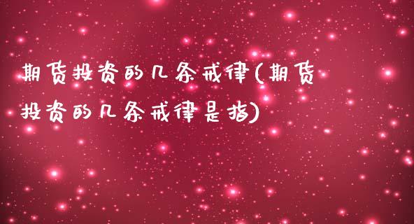 期货投资的几条戒律(期货投资的几条戒律是指)