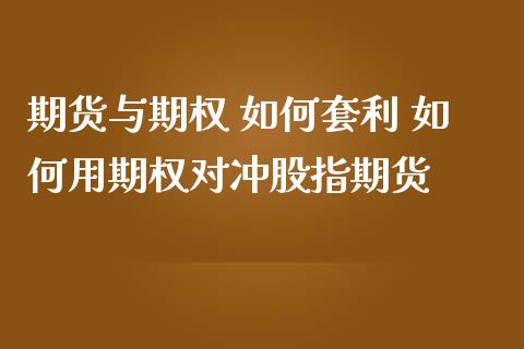期货与期权 如何套利 如何用期权对冲股指期货_内盘期货_第1张_宇龙理财网 期货与期权 如何套利 如何用期权对冲股指期货_https://www.dglong8.com_内盘期货_第1张