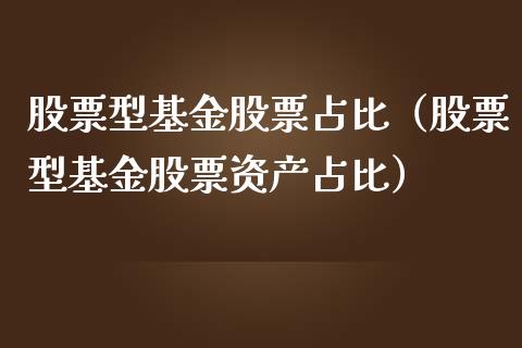 股票型基金股票占比（股票型基金股票资产占比）