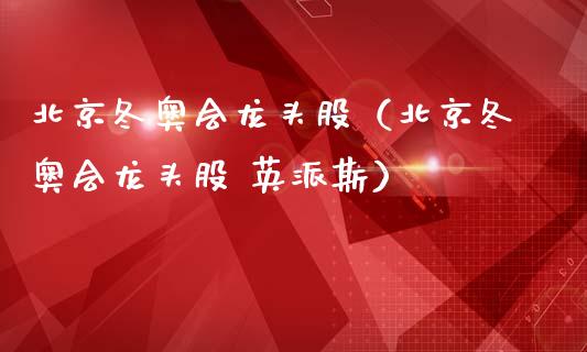 冬奥会龙头股（冬奥会龙头股 英派斯）