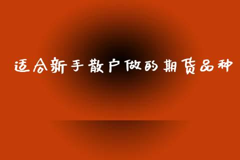 适合新手散户做的期货品种