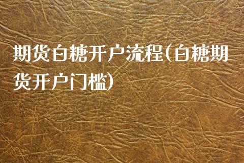 期货白糖开户流程(白糖期货开户门槛)