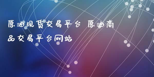 原油现货交易平台 原油商品交易平台网站