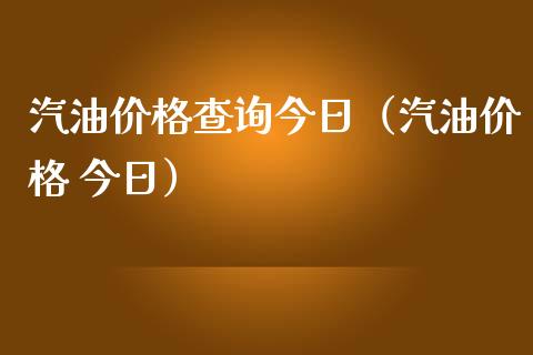 汽油价格查询今日（汽油价格 今日）