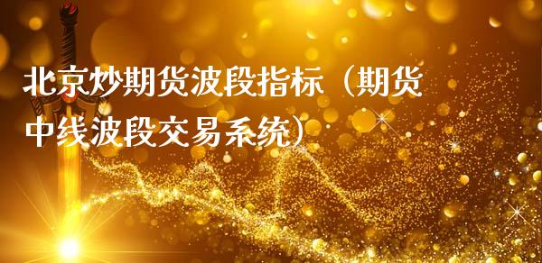 炒期货波段指标（期货中线波段交易系统）