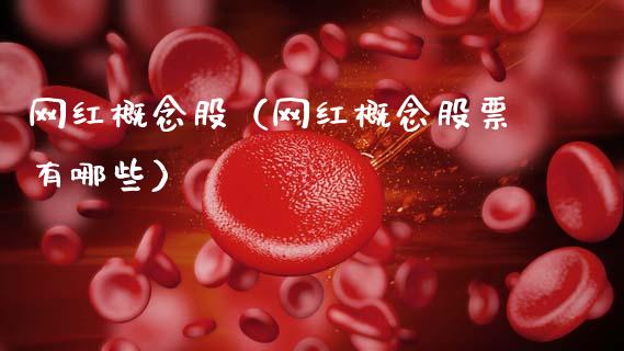 网红概念股（网红概念股票有哪些）