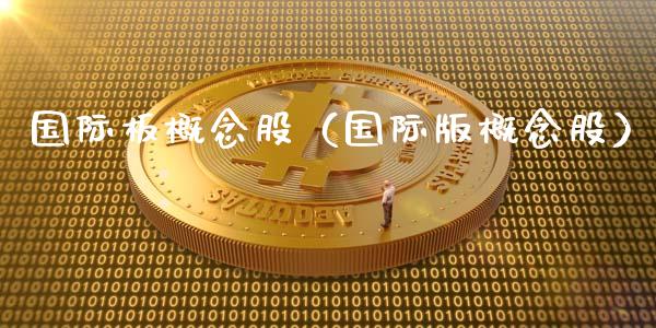 国际板概念股（国际版概念股）