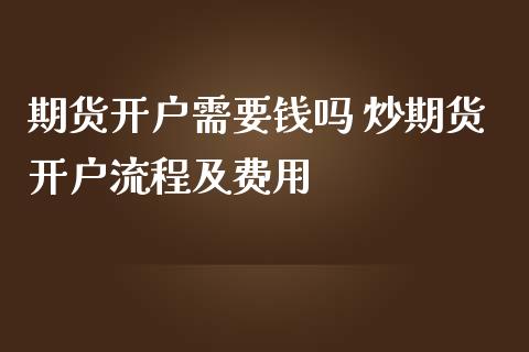 期货开户需要钱吗 炒期货开户流程及费用_https://www.dglong8.com_理财百科_第1张