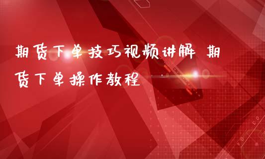 期货下单技巧视频讲解 期货下单操作教程