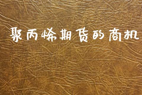 聚丙烯期货的商机