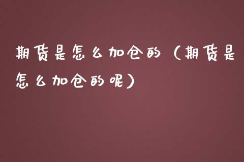 期货是怎么加仓的（期货是怎么加仓的呢）