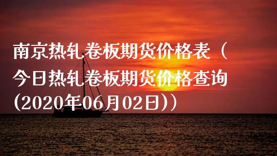 南京热轧卷板期货价格表（今日热轧卷板期货价格查询(2020年06月02日)）