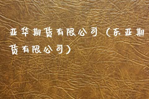 亚华期货有限公司（东亚期货有限公司）