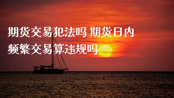期货交易吗 期货日内频繁交易算违规吗