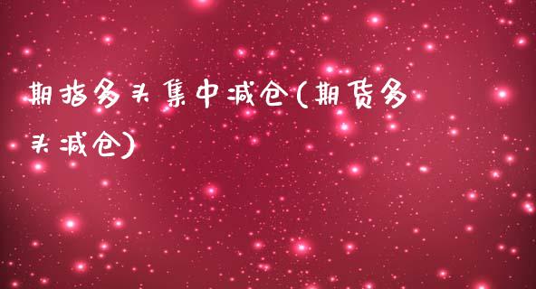 期指多头集中减仓(期货多头减仓)