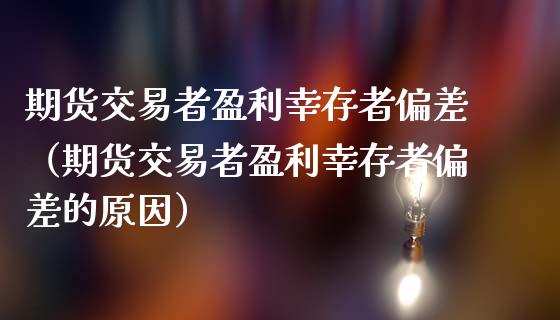 期货交易者盈利幸存者偏差（期货交易者盈利幸存者偏差的原因）