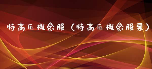 特高压概念股（特高压概念股票）
