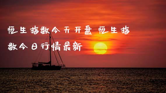 恒生指数今天开盘 恒生指数今日行情最新