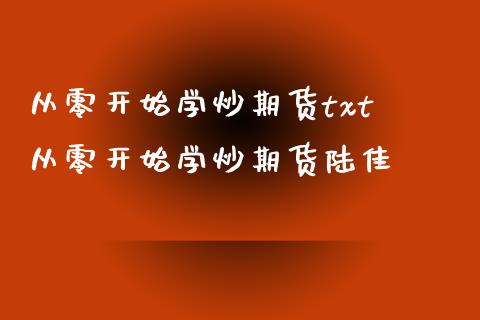 从零开始学炒期货txt 从零开始学炒期货陆佳