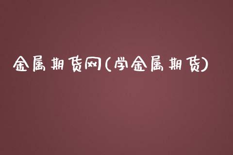 金属期货网(学金属期货)