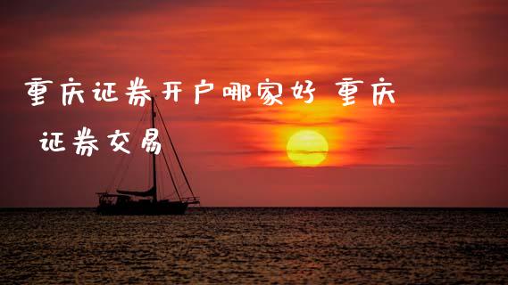 重庆证券开户哪家好 重庆 证券交易