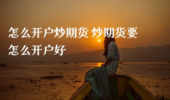 怎么开户炒期货 炒期货要怎么开户好