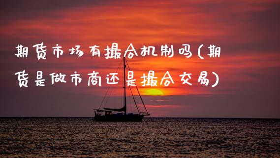 期货市场有撮合机制吗(期货是做市商还是撮合交易)