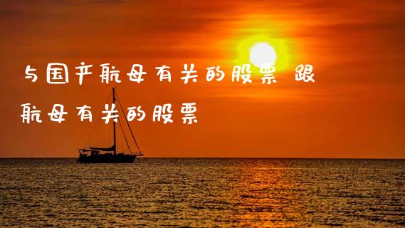 与国产航母有关的股票 跟航母有关的股票