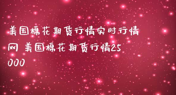 美国棉花期货行情实时行情网 美国棉花期货行情25000