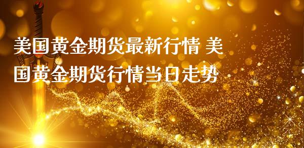 美国黄金期货最新行情 美国黄金期货行情当日走势