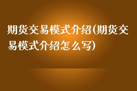 期货交易模式介绍(期货交易模式介绍怎么写)