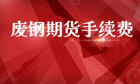 废钢期货手续费