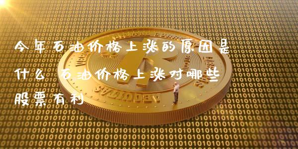 今年石油价格上涨的原因是什么 石油价格上涨对哪些股票有利
