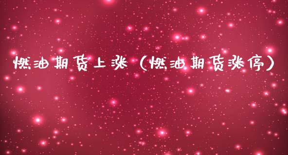 燃油期货上涨（燃油期货涨停）
