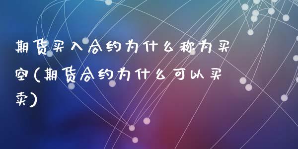 期货买入合约为什么称为买空(期货合约为什么可以买卖)