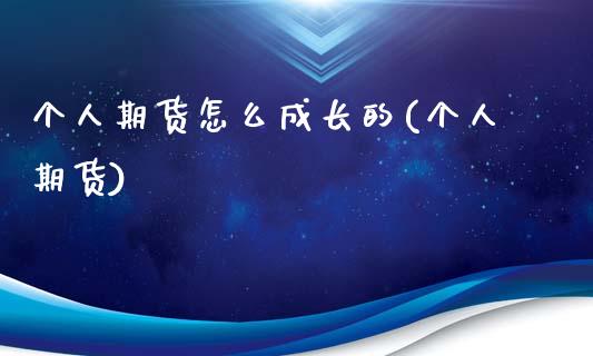 个人期货怎么成长的(个人期货)