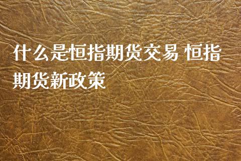 什么是恒指期货交易 恒指期货新政策