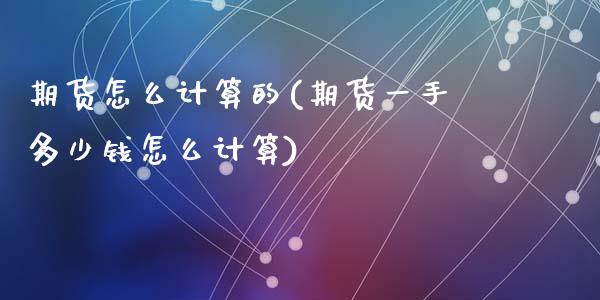 期货怎么计算的(期货一手多少钱怎么计算)