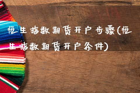 恒生指数期货开户步骤(恒生指数期货开户条件)