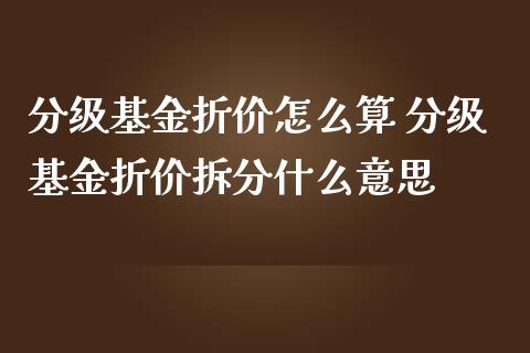 分级基金折价怎么算 分级基金折价拆分什么意思_基金理财_第1张_宇龙理财网 分级基金折价怎么算 分级基金折价拆分什么意思_https://www.dglong8.com_基金理财_第1张