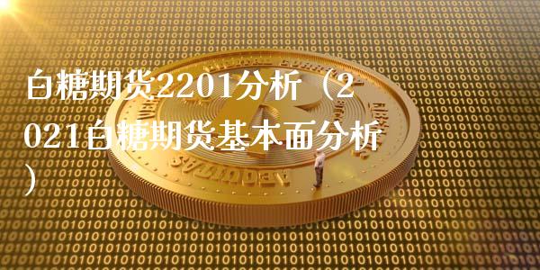 白糖期货2201分析（2021白糖期货基本面分析）