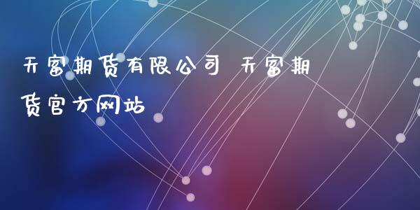 天富期货有限公司 天富期货官方网站
