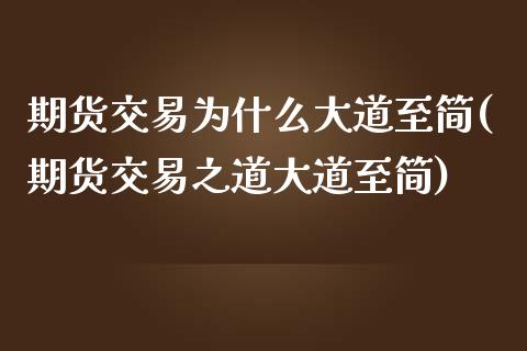 期货交易为什么大道至简(期货交易之道大道至简)