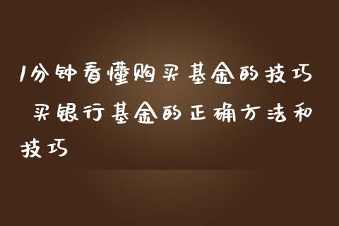 1分钟看懂购买基金的技巧 买银行基金的正确方法和技巧